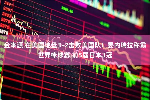 金来源 在美国地盘3-2击败美国队!委内瑞拉称霸世界棒球赛 前5届日本3冠